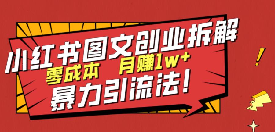 小红书图文创业拆解，暴力引流法，零成本月入1w+【揭秘】