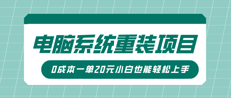 电脑系统重装项目，傻瓜式操作，0成本一单20元小白也能轻松上手