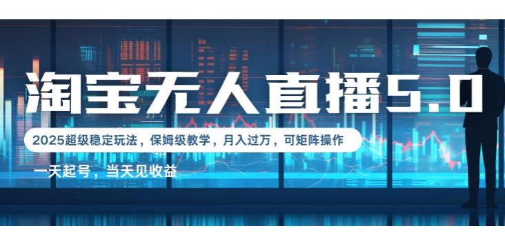 2025淘宝最新无人直播5.0超级稳定玩法，每天三小时，月入1W+，可矩阵操作